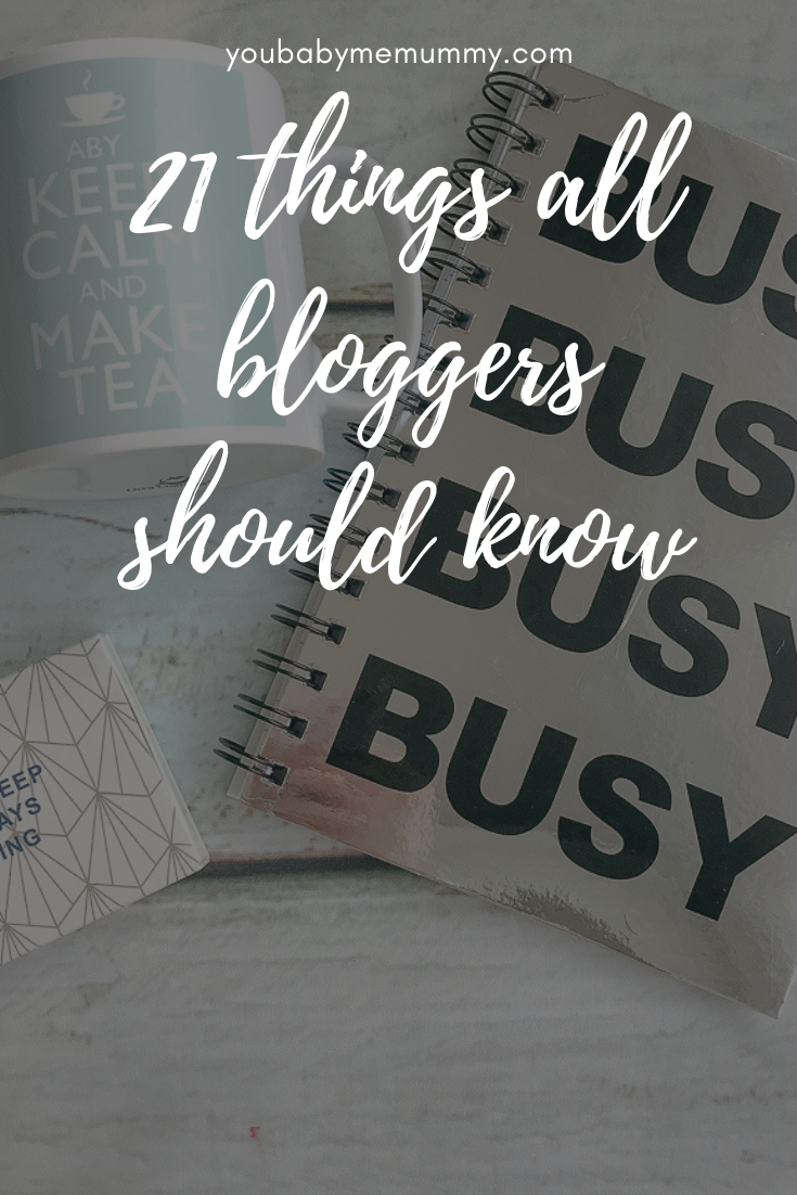 When you start blogging you have no idea what lies ahead. If you are anything like me, you start it on a whim, probably with little or no knowledge; then suddenly this big wide blog world opens up and it can be a little overwhelming. Maybe you're a blogger who has been round the block a bit, but things have changed and you're not quite sure where you should be going with your blog? Whatever stage you're at in your blogging journey, here are 21 things all bloggers should know;