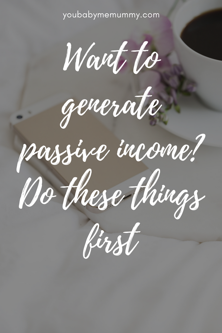 Do you want To Generate Passive Income? Love the idea of earning money while you sleep? Do These Things First